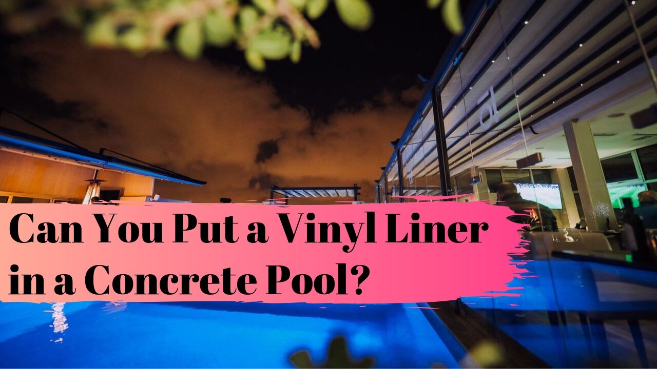 Can You Put a Vinyl Liner in a Concrete Pool?