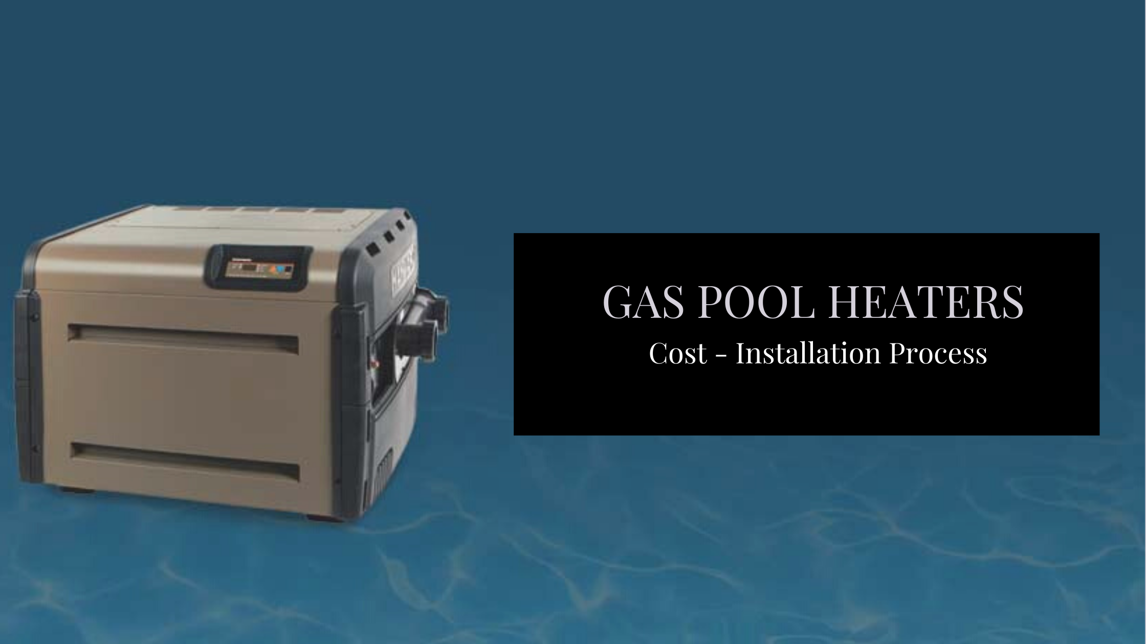 Gas Pool heaters - Installation process & Cost of gas pool heater