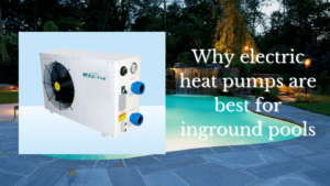 Why electric heat pumps are best for inground pools